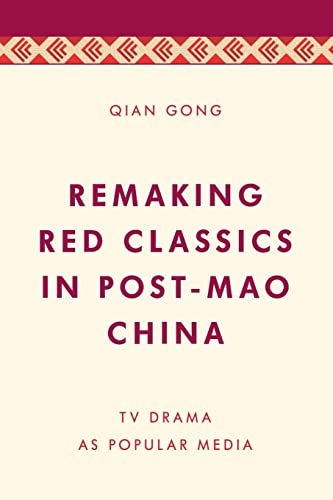 Remaking Red Classics in Post-Mao China: TV Drama as Popular Media (Media, Culture and Communication in Asia-pacific Societies)