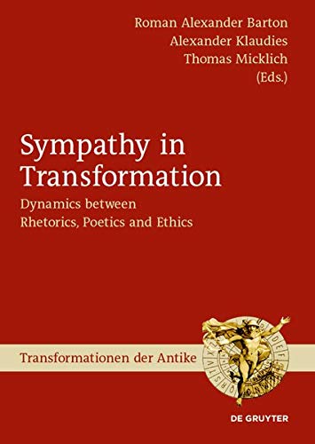 Sympathy in Transformation: Dynamics between Rhetorics, Poetics and Ethics (Transformationen der Antike, Band 51)
