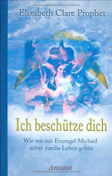 Ich beschütze dich: Wie wir mit Erzengel Michael sicher durchs Leben gehen