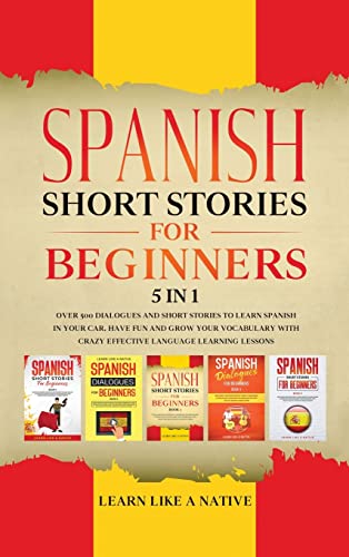 Spanish Short Stories for Beginners 5 in 1: Over 500 Dialogues and Daily Used Phrases to Learn Spanish in Your Car. Have Fun & Grow Your Vocabulary, ... Learning Lessons (Spanish for Adults, Band 6)