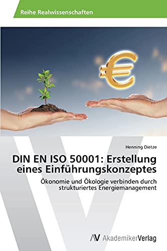 DIN EN ISO 50001: Erstellung eines Einführungskonzeptes: Ökonomie und Ökologie verbinden durch strukturiertes Energiemanagement