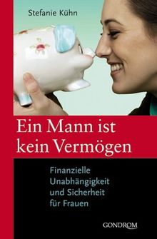 Ein Mann ist kein Vermögen: Finanzielle Unabhängigkeit und Sicherheit für Frauen