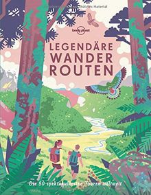 Legendäre Wanderrouten: Die 50 spektakulärsten Touren weltweit (Lonely Planet Reisebildbände)