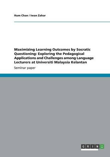 Maximizing Learning Outcomes by Socratic Questioning: Exploring the Pedagogical Applications and Challenges among Language Lecturers at Universiti Malaysia Kelantan
