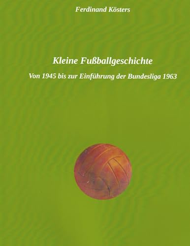 Kleine Fußballgeschichte: Von 1945 bis zur Einführung der Bundesliga 1963