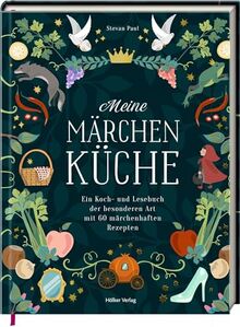 Meine Märchenküche: Ein Koch- und Lesebuch der besonderen Art mit 60 Rezepten: Klassiker der deutschen Küche und Märchen der Brüder Grimm neu interpretiert