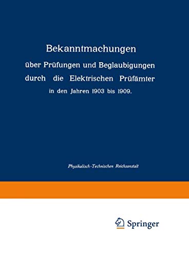 Bekanntmachungen über Prüfungen und Beglaubigungen durch die Elektrischen Prüfämter in den Jahren 1903 bis 1909 (German Edition)
