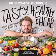 Tasty. Healthy. Cheap. Die ultimative Studiküche: Einfach gesund kochen für kleines Geld - Studentenküche