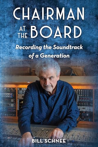 Bill Schnee Chairman At The Board, Recording The Soundtrack Of A Generation