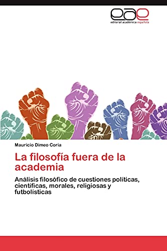 La filosofía fuera de la academia: Análisis filosófico de cuestiones políticas, científicas, morales, religiosas y futbolísticas