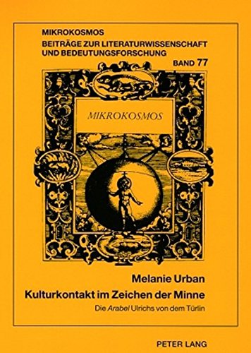 Kulturkontakt im Zeichen der Minne: Die Arabel Ulrichs von dem Türlin (Mikrokosmos)