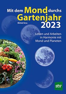 Mit dem Mond durchs Gartenjahr 2023: Leben und Arbeiten in Harmonie mit Mond und Planeten