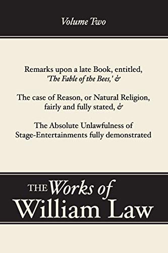 Remarks Upon 'The Fable of the Bees'; The Case of Reason; The Absolute Unlawfulness of the Stage-Entertainment (Works of William Law)