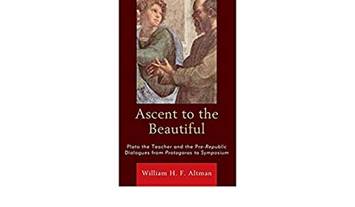 Ascent to the Beautiful: Plato the Teacher and the Pre-Republic Dialogues from Protagoras to Symposium
