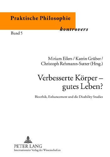 Verbesserte Körper - gutes Leben?: Bioethik, Enhancement und die Disability Studies (Praktische Philosophie kontrovers)