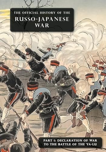 THE OFFICIAL HISTORY OF THE RUSSO-JAPANESE WAR: Part 1: Declaration of War to the Battle of the Ya-Lu