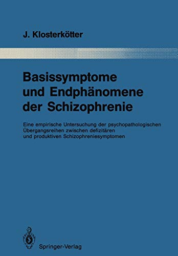 Basissymptome und Endphänomene der Schizophrenie: Eine empirische Untersuchung der psychopathologischen Übergangsreihen zwischen defizitären und ... Gesamtgebiete der Psychiatrie, 52, Band 52)