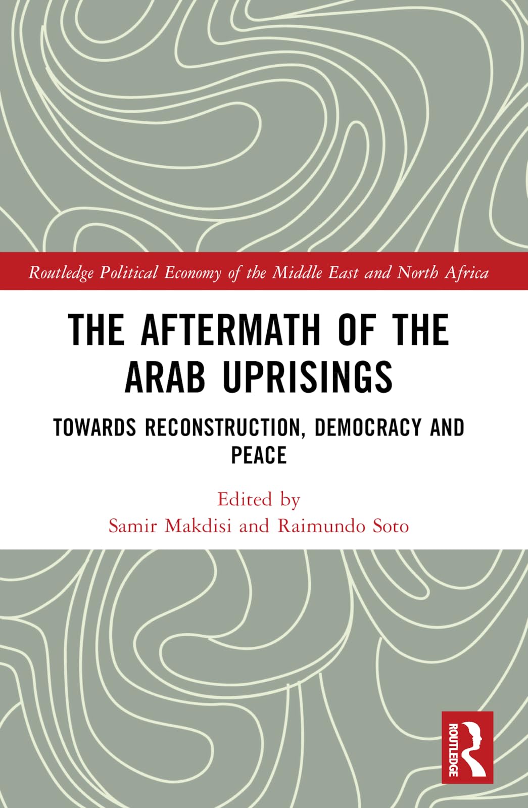 The Aftermath of the Arab Uprisings: Towards Reconstruction, Democracy and Peace (Routledge Political Economy of the Middle East and North Afr)