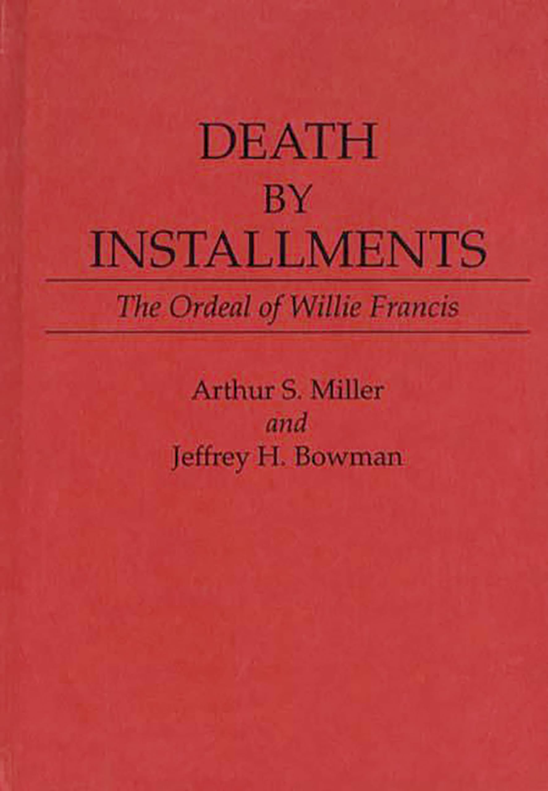 Death by Installments: The Ordeal of Willie Francis (Contributions in Legal Studies)