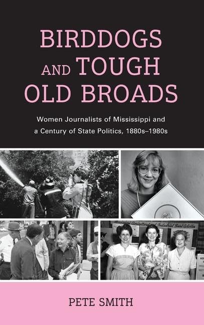 Birddogs and Tough Old Broads: Women Journalists of Mississippi and a Century of State Politics, 1880s-1980s (Women in American Political History)