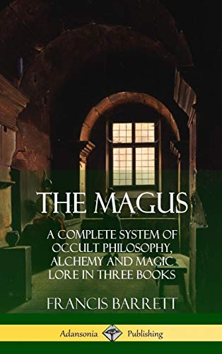 Francis Barrett The Magus, A Complete System Of Occult Philosophy, Alchemy And Magic Lore In Three Books (Hardcover)