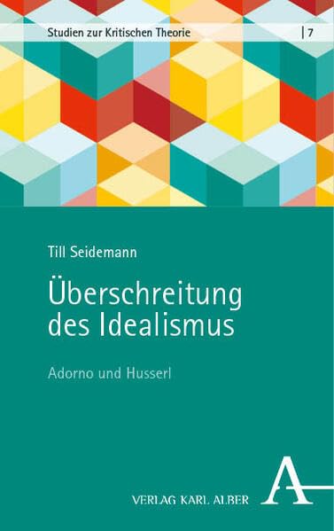 Überschreitung des Idealismus: Adorno und Husserl (Studien zur Kritischen Theorie)