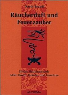 Räucherduft und Feuerzauber: Kleine Räucherkunde edler Harze, Kräuter und Gewürze