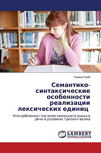 Semantiko-sintaksicheskie osobennosti realizatsii leksicheskikh edinits: Upotreblenie glagolov nemetskogo yazyka v rechi v usloviyakh trilingvizma: ... qzyka w rechi w uslowiqh trilingwizma