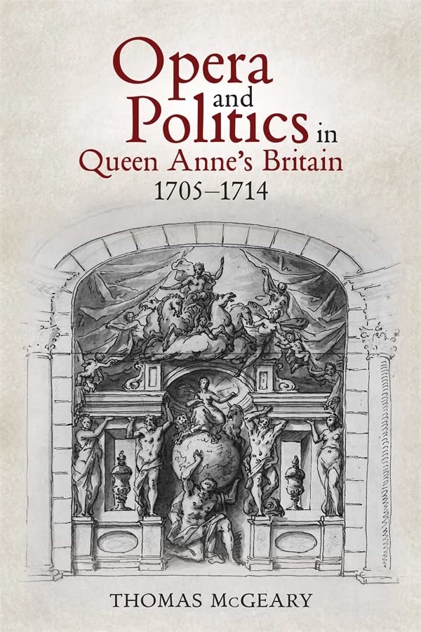 Opera and Politics in Queen Anne's Britain, 1705-1714 (Music in Britain, 1600-2000, 31)