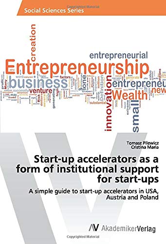 Start-up accelerators as a form of institutional support for start-ups: A simple guide to start-up accelerators in USA, Austria and Poland