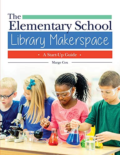 The Elementary School Library Makerspace: A Start-Up Guide
