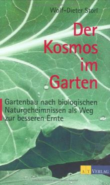 Der Kosmos im Garten: Gartenbau nach biologischen Naturgeheimnissen als Weg zur besseren Ernte