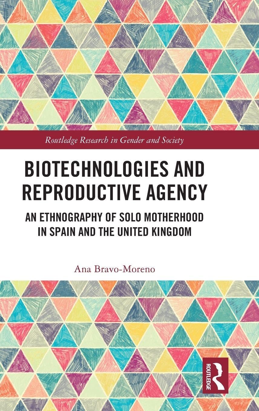 Biotechnologies and Reproductive Agency: An Ethnography of Solo Motherhood in Spain and the United Kingdom (Routledge Research in Gender and Society)