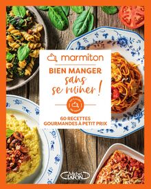 Bien manger sans se ruiner ! : 60 recettes gourmandes à petit prix