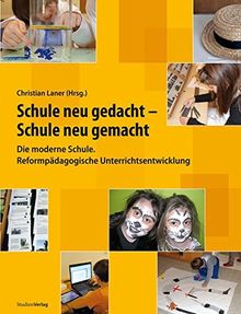 Schule neu gedacht - Schule neu gemacht: Die moderne Schule. Reformpädagogische Unterrichtsentwicklung