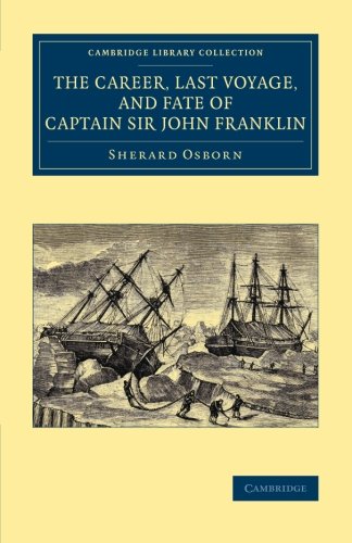 The Career, Last Voyage, and Fate of Captain Sir John Franklin (Cambridge Library Collection - Polar Exploration)