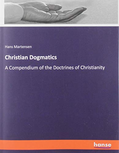 Christian Dogmatics: A Compendium of the Doctrines of Christianity