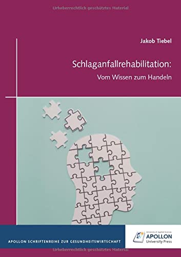 Schlaganfallrehabilitation: Vom Wissen zum Handeln (APOLLON Schriftenreihe zur Gesundheitswirtschaft)