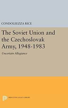 The Soviet Union and the Czechoslovak Army, 1948-1983: Uncertain Allegiance (Princeton Legacy Library)