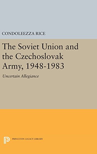 The Soviet Union and the Czechoslovak Army, 1948-1983: Uncertain Allegiance (Princeton Legacy Library)
