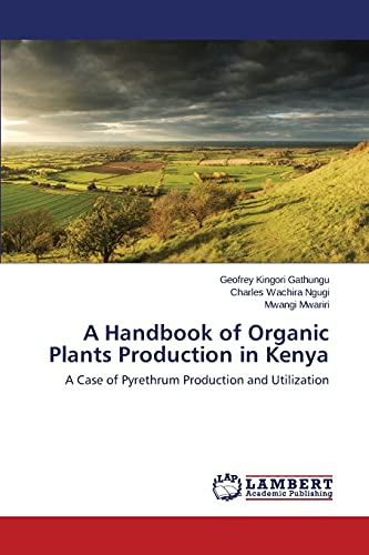 A Handbook of Organic Plants Production in Kenya: A Case of Pyrethrum Production and Utilization
