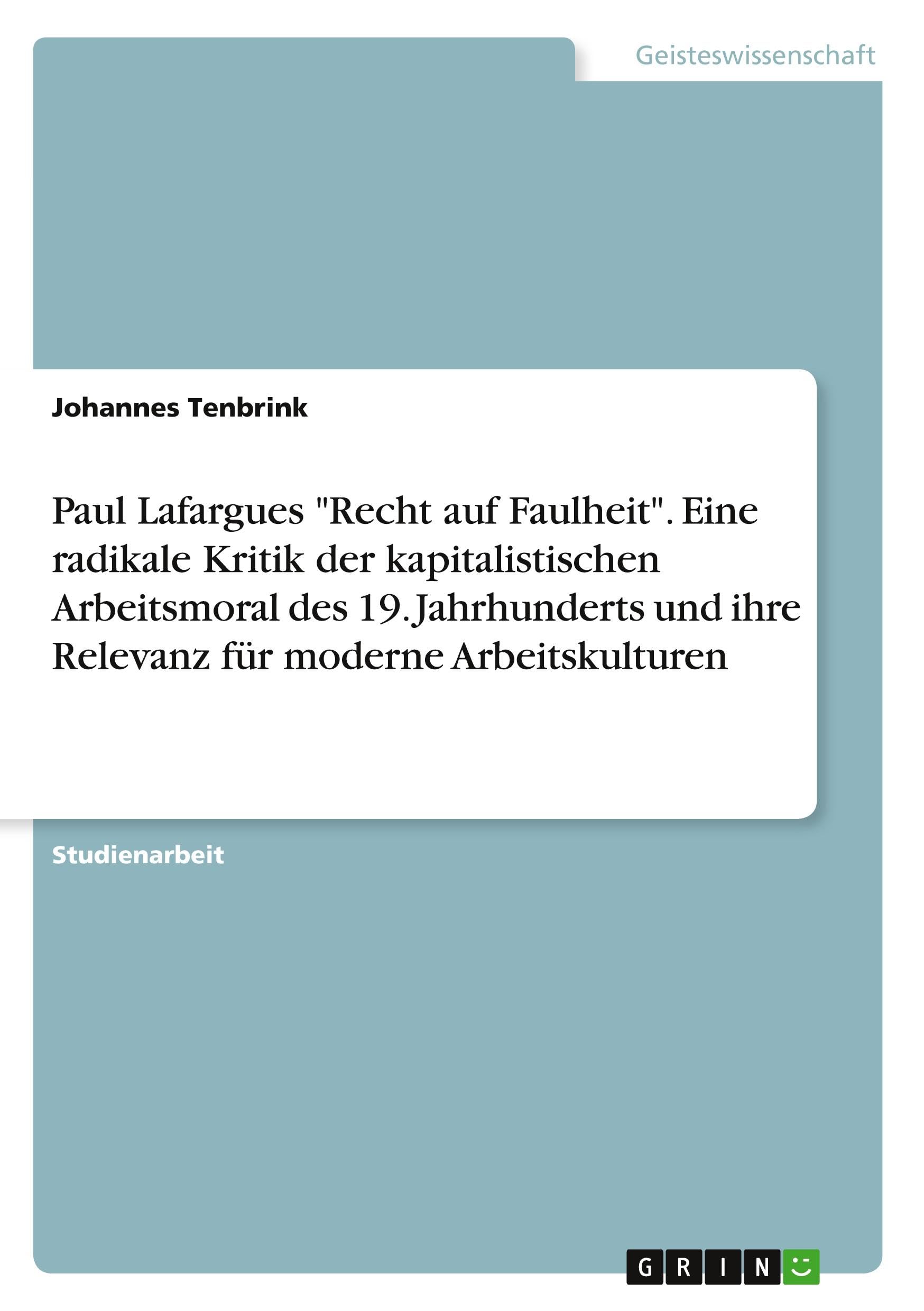 Paul Lafargues Recht auf Faulheit. Eine radikale Kritik der kapitalistischen Arbeitsmoral des 19. Jahrhunderts und ihre Relevanz für moderne Arbeitskulturen