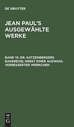 Dr. Katzenbergers Badereise; nebst einer Auswahl verbesserter Werkchen (Jean Paul’s ausgewählte Werke)