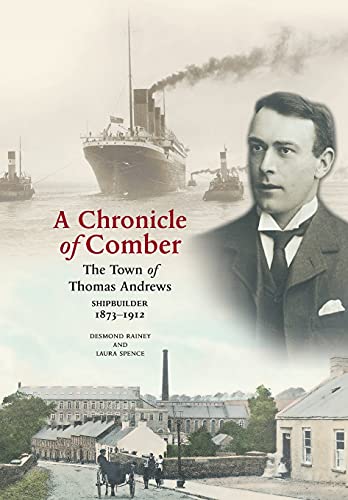 A Chronicle of Comber: The Town of Thomas Andrews Shipbuilder 1873¿1912: The Town of Thomas Andrews SHIPBUILDER 1873¿1912