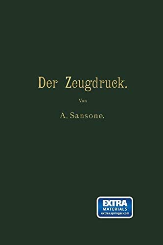 Der Zeugdruck: Bleicherei, Färberei, Druckerei und Appretur Baumwollener Gewebe (German Edition)