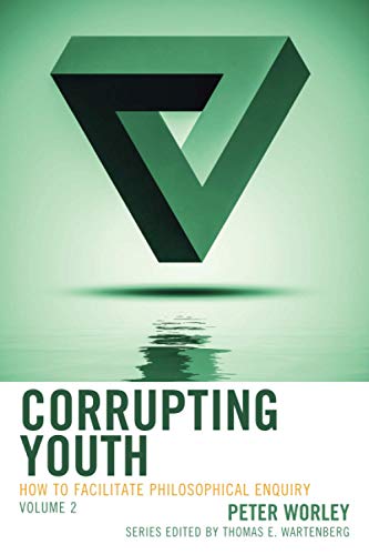 Corrupting Youth: How to Facilitate Philosophical Enquiry, Volume 2 (Big Ideas for Young Thinkers, Band 2)