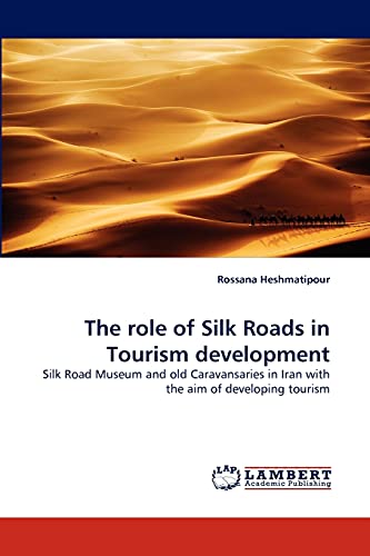 The role of Silk Roads in Tourism development: Silk Road Museum and old Caravansaries in Iran with the aim of developing tourism