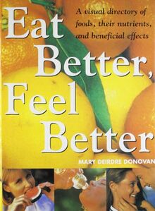 Eat Better Feel Better: A Visual Directory of Foods, Their Nutrients, And Beneficial Effects