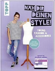 Näh dir deinen Style! Young Fashion & Accessoires.: Direkt Maß nehmen und loslegen. Du brauchst keinen Schnittbogen! Mit Anna von "Einfach nähen"