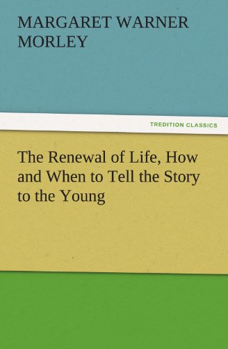 The Renewal of Life, How and When to Tell the Story to the Young (TREDITION CLASSICS)